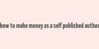 how to make money as a self published author