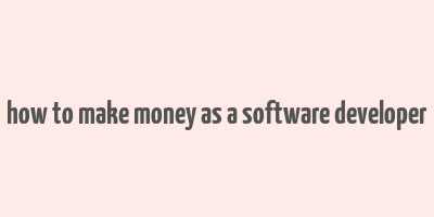 how to make money as a software developer