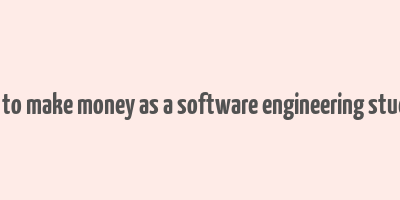 how to make money as a software engineering student