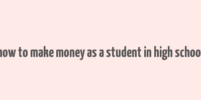 how to make money as a student in high school