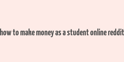 how to make money as a student online reddit