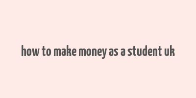 how to make money as a student uk