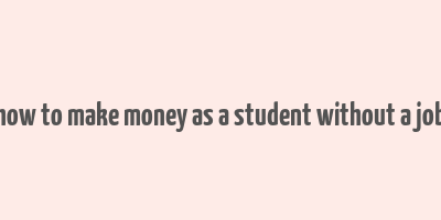 how to make money as a student without a job