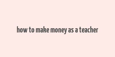 how to make money as a teacher