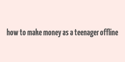 how to make money as a teenager offline