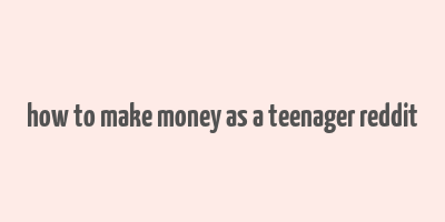 how to make money as a teenager reddit