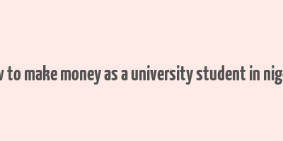 how to make money as a university student in nigeria