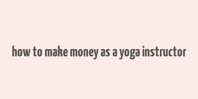 how to make money as a yoga instructor