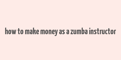 how to make money as a zumba instructor