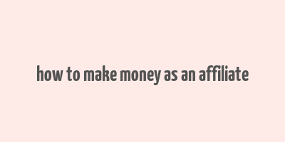 how to make money as an affiliate