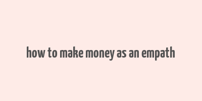 how to make money as an empath