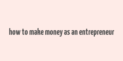 how to make money as an entrepreneur