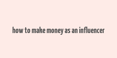 how to make money as an influencer