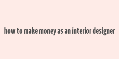 how to make money as an interior designer