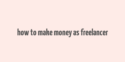 how to make money as freelancer