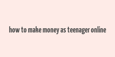 how to make money as teenager online