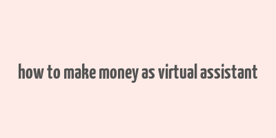 how to make money as virtual assistant