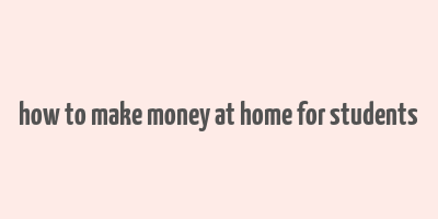 how to make money at home for students