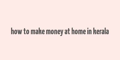 how to make money at home in kerala