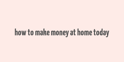 how to make money at home today