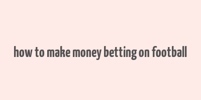 how to make money betting on football