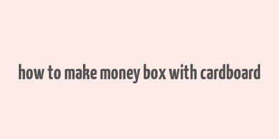 how to make money box with cardboard