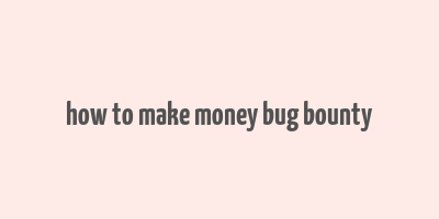 how to make money bug bounty