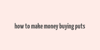 how to make money buying puts