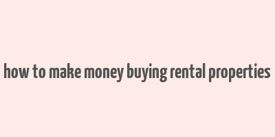 how to make money buying rental properties