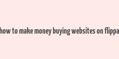 how to make money buying websites on flippa