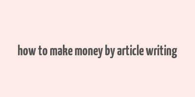 how to make money by article writing