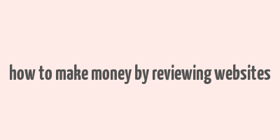 how to make money by reviewing websites