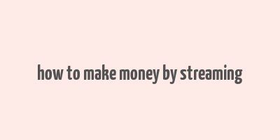 how to make money by streaming