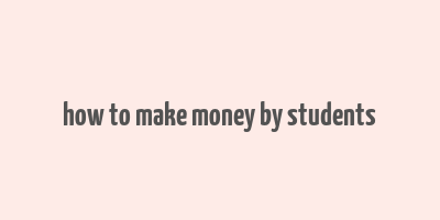 how to make money by students