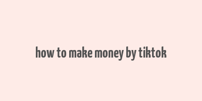 how to make money by tiktok