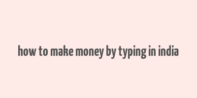 how to make money by typing in india