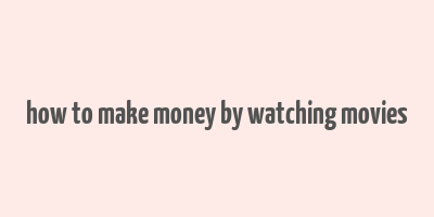 how to make money by watching movies