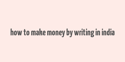 how to make money by writing in india