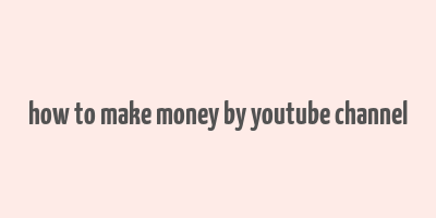 how to make money by youtube channel