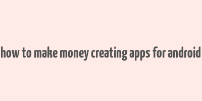 how to make money creating apps for android