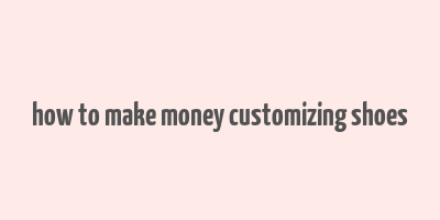 how to make money customizing shoes