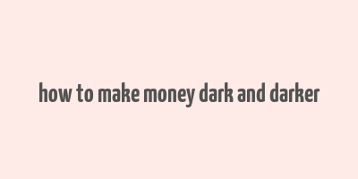 how to make money dark and darker