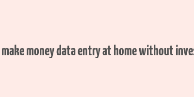 how to make money data entry at home without investment