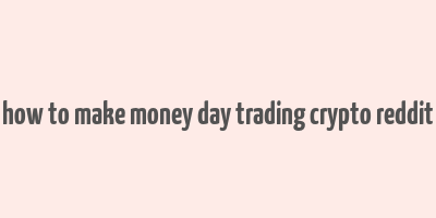 how to make money day trading crypto reddit