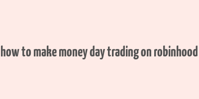 how to make money day trading on robinhood