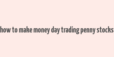 how to make money day trading penny stocks