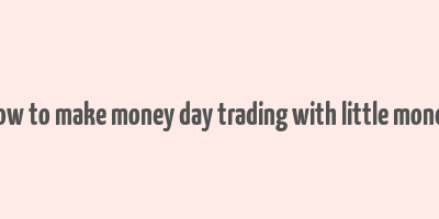 how to make money day trading with little money