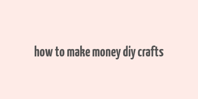 how to make money diy crafts