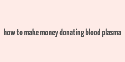 how to make money donating blood plasma