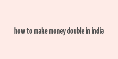 how to make money double in india